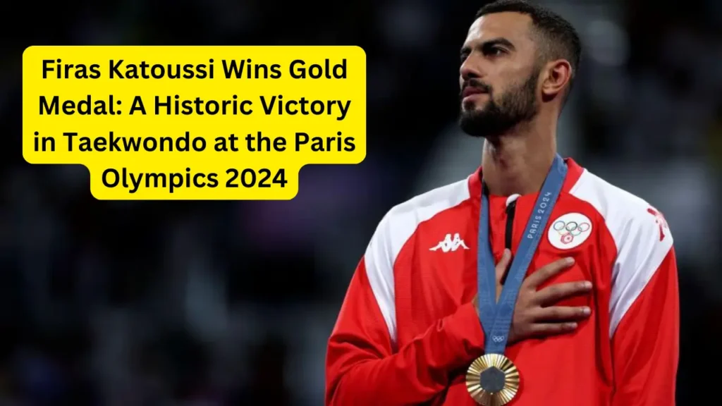Firas Katoussi Wins Gold Medal: A Historic Victory in Taekwondo at the Paris Olympics 2024