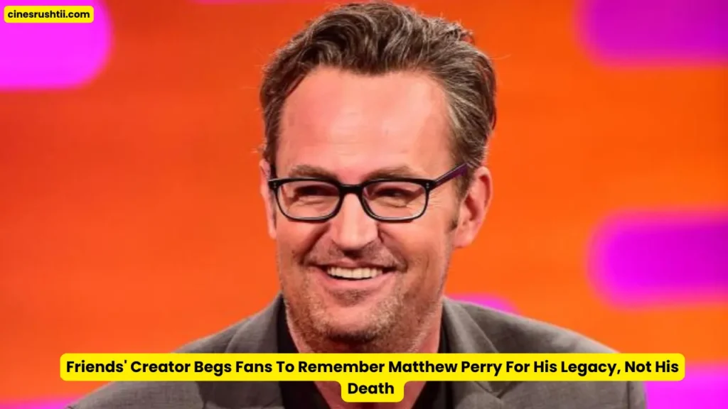 Friends' Creator Begs Fans To Remember Matthew Perry For His Legacy, Not His Death