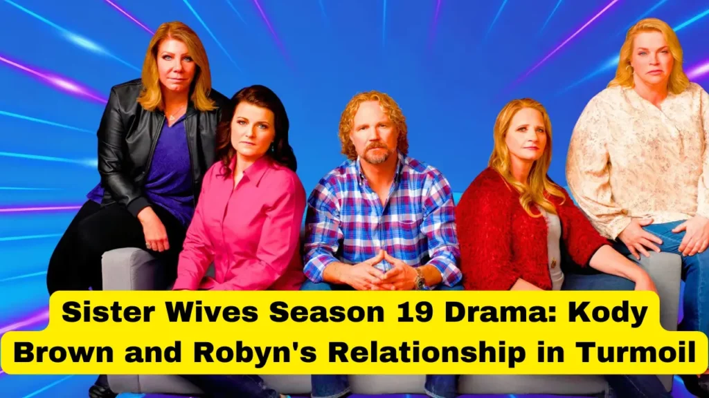 Sister Wives Season 19 Drama: Kody Brown and Robyn's Relationship in Turmoil