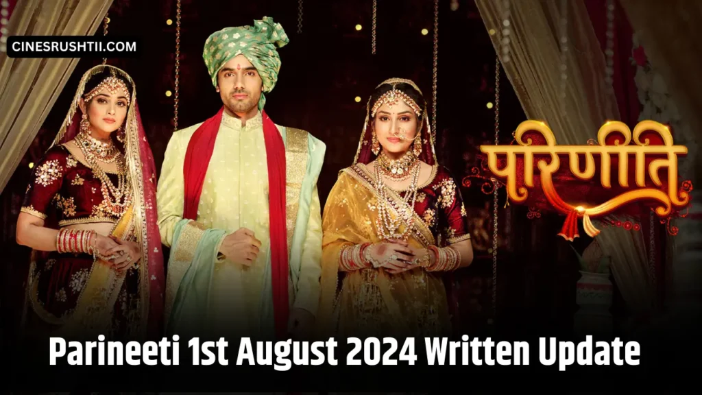 Parineeti 1st August 2024 Written Update 2 Parineeti 1st August 2024 Written Update